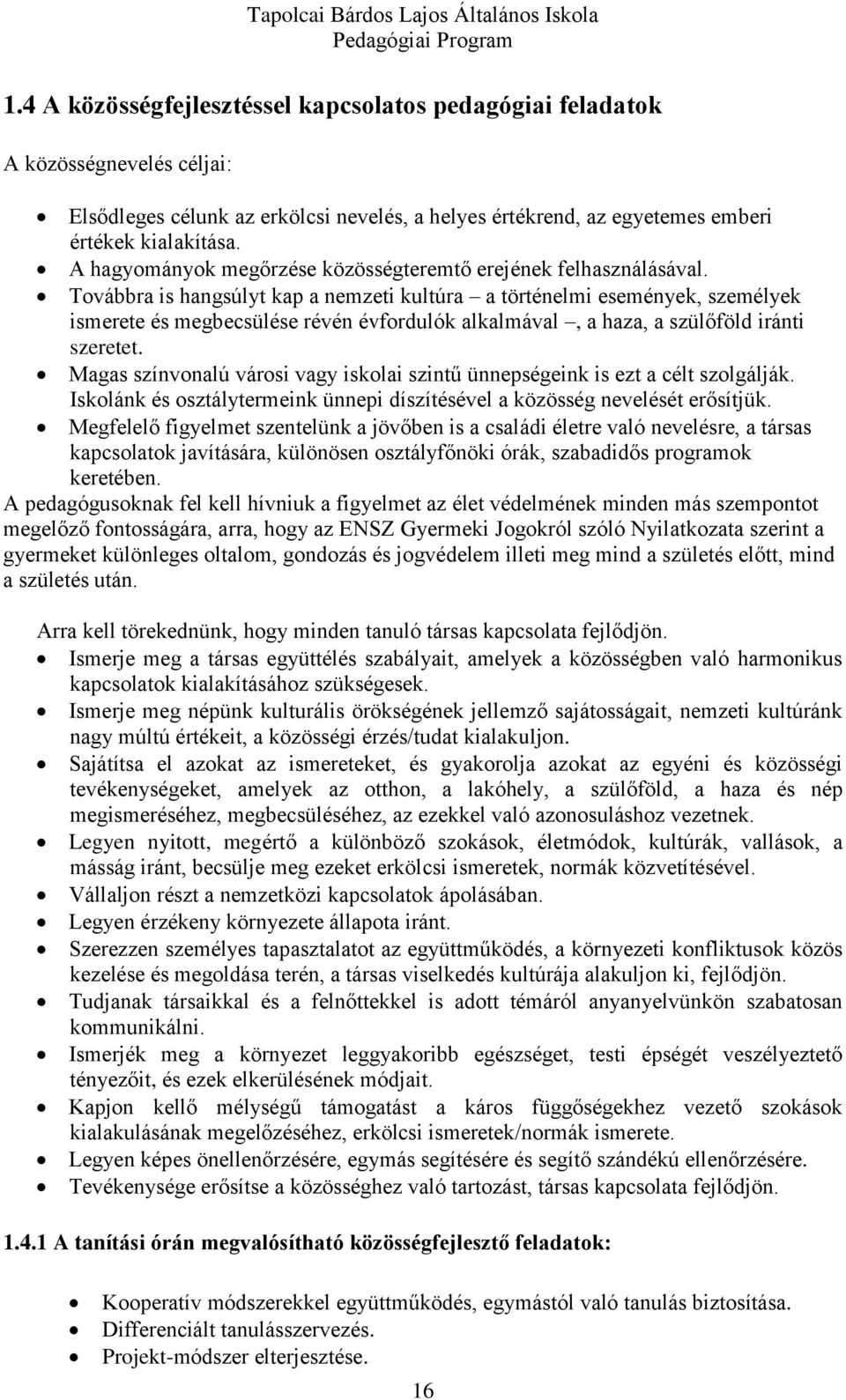 Továbbra is hangsúlyt kap a nemzeti kultúra a történelmi események, személyek ismerete és megbecsülése révén évfordulók alkalmával, a haza, a szülőföld iránti szeretet.