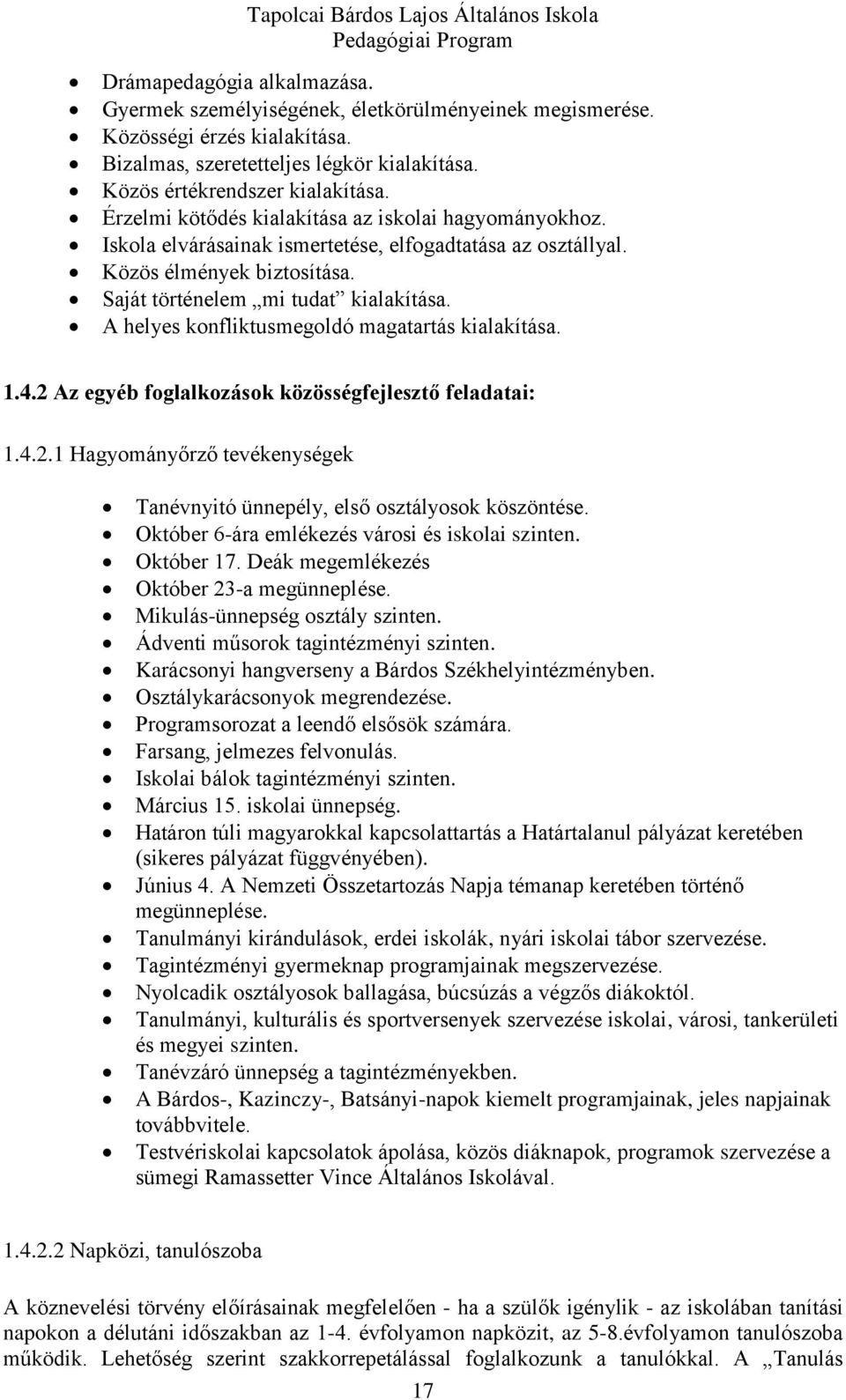 A helyes konfliktusmegoldó magatartás kialakítása. 1.4.2 Az egyéb foglalkozások közösségfejlesztő feladatai: 1.4.2.1 Hagyományőrző tevékenységek Tanévnyitó ünnepély, első osztályosok köszöntése.