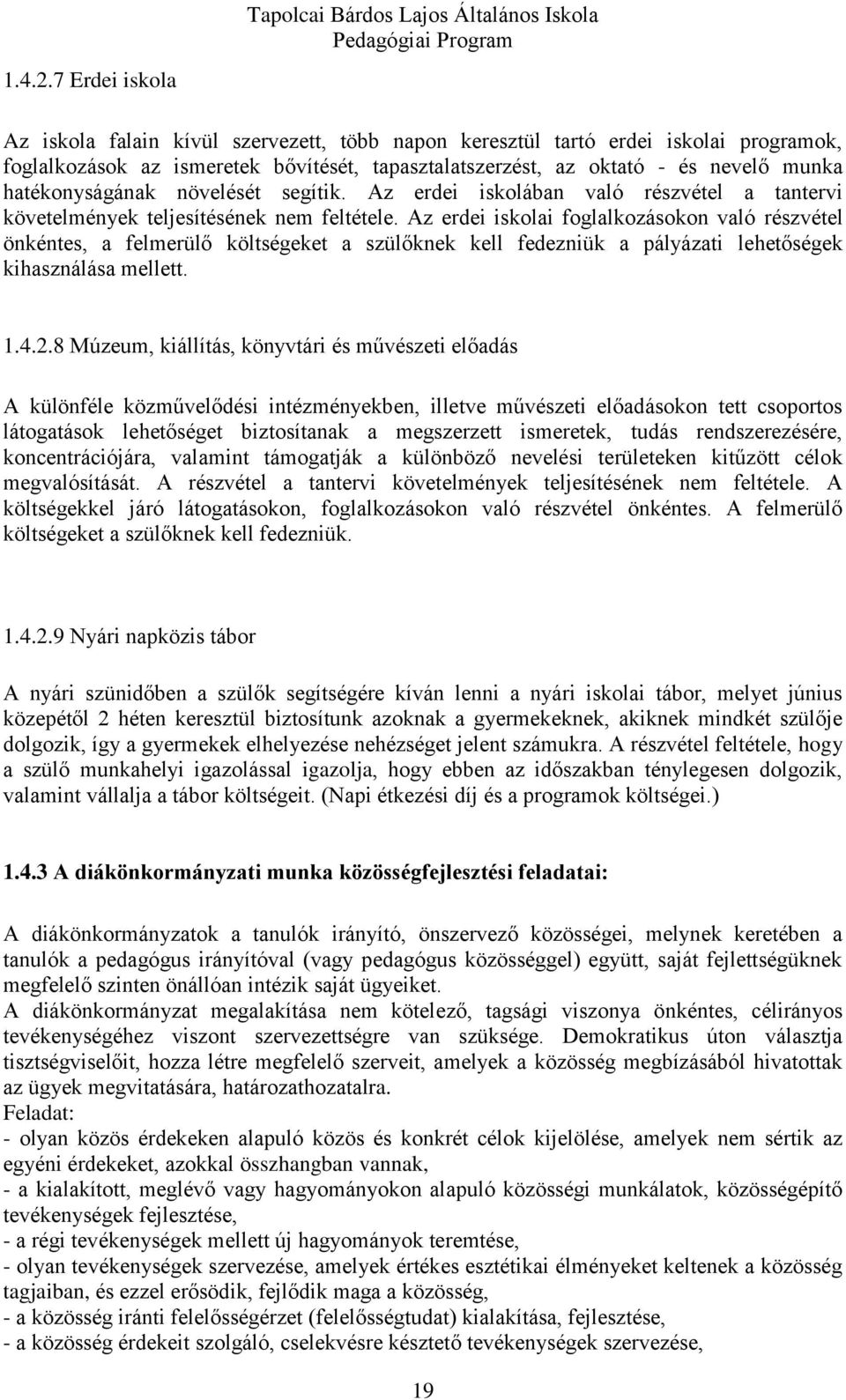 az oktató - és nevelő munka hatékonyságának növelését segítik. Az erdei iskolában való részvétel a tantervi követelmények teljesítésének nem feltétele.