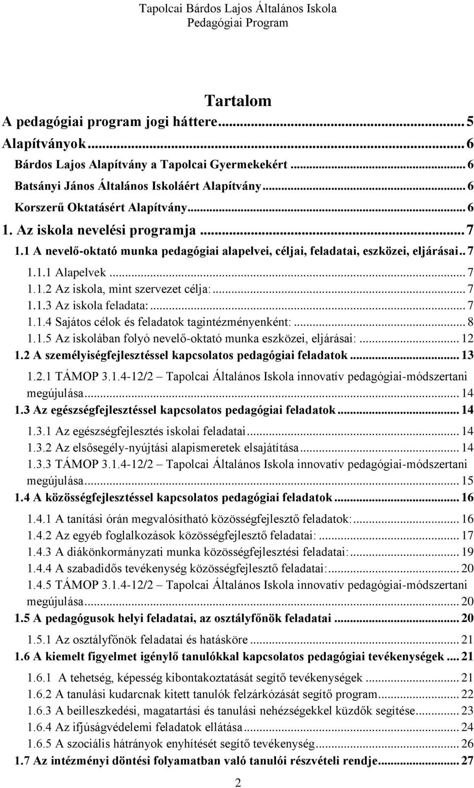 .. 7 1.1.4 Sajátos célok és feladatok tagintézményenként:... 8 1.1.5 Az iskolában folyó nevelő-oktató munka eszközei, eljárásai:... 12 1.2 A személyiségfejlesztéssel kapcsolatos pedagógiai feladatok.