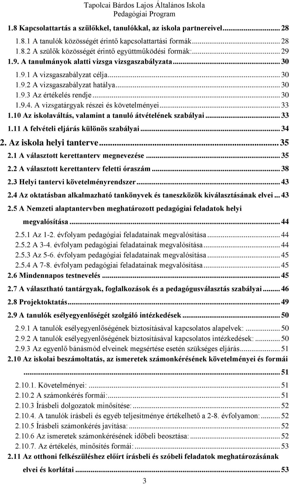 A vizsgatárgyak részei és követelményei... 33 1.10 Az iskolaváltás, valamint a tanuló átvételének szabályai... 33 1.11 A felvételi eljárás különös szabályai... 34 2. Az iskola helyi tanterve... 35 2.