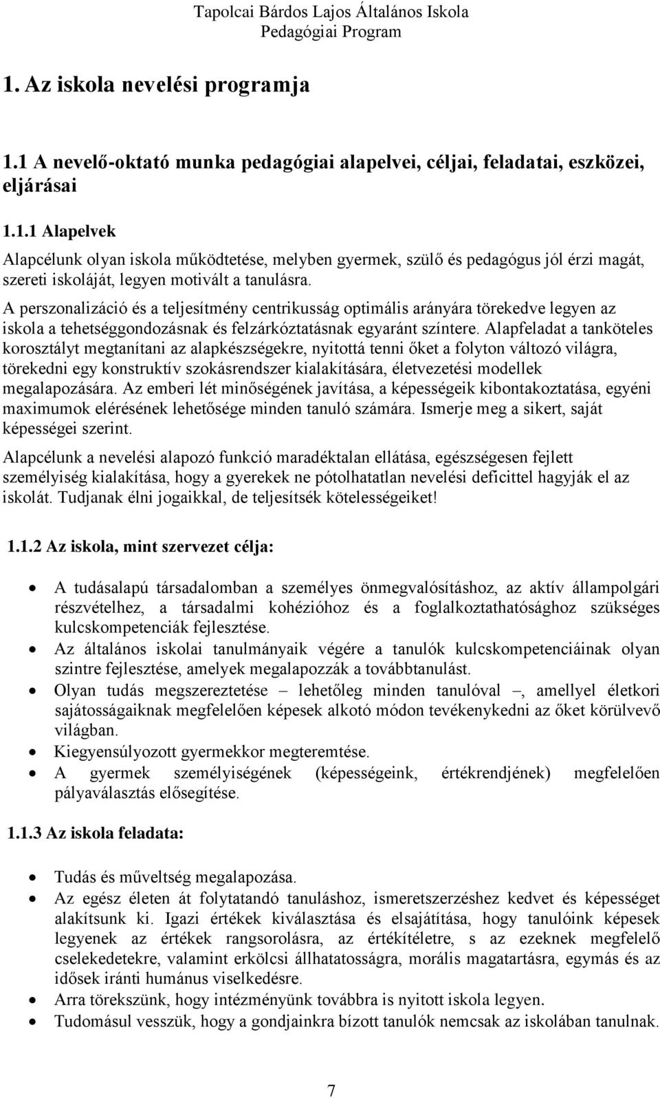 Alapfeladat a tanköteles korosztályt megtanítani az alapkészségekre, nyitottá tenni őket a folyton változó világra, törekedni egy konstruktív szokásrendszer kialakítására, életvezetési modellek