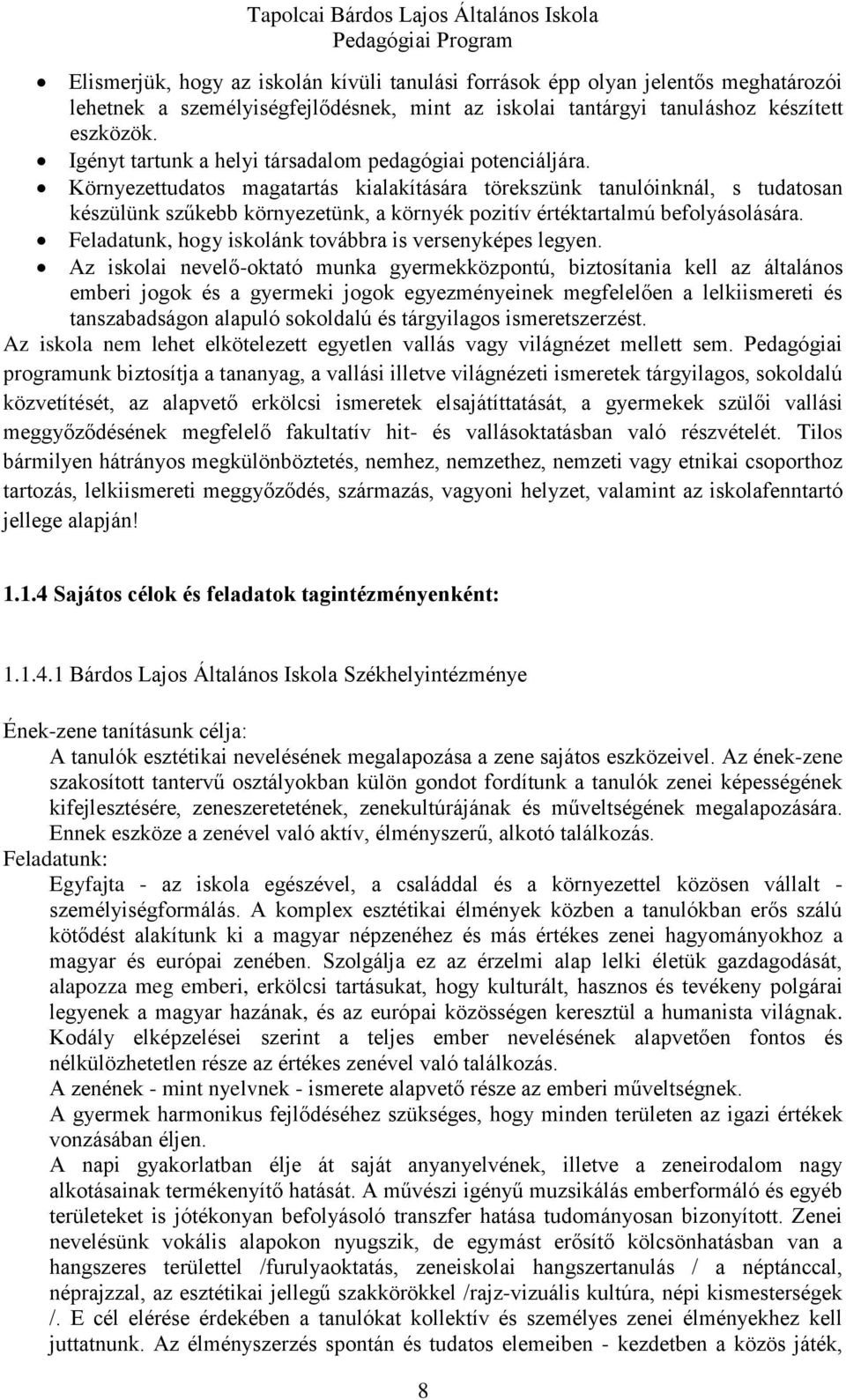 Környezettudatos magatartás kialakítására törekszünk tanulóinknál, s tudatosan készülünk szűkebb környezetünk, a környék pozitív értéktartalmú befolyásolására.