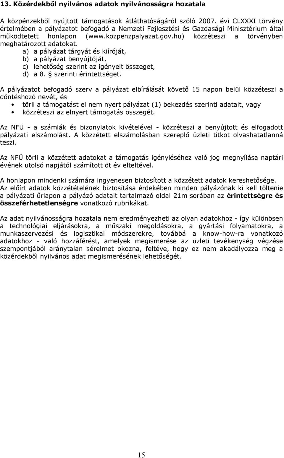 hu) közzéteszi a törvényben meghatározott adatokat. a) a pályázat tárgyát és kiíróját, b) a pályázat benyújtóját, c) lehetıség szerint az igényelt összeget, d) a 8. szerinti érintettséget.