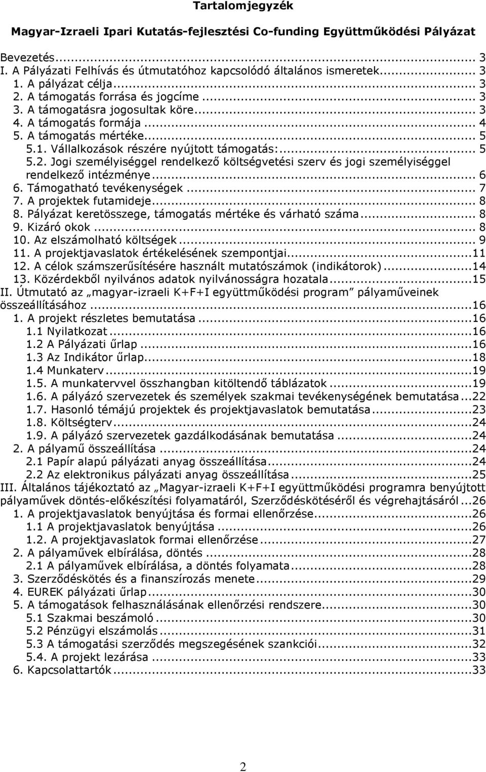 Vállalkozások részére nyújtott támogatás:... 5 5.2. Jogi személyiséggel rendelkezı költségvetési szerv és jogi személyiséggel rendelkezı intézménye... 6 6. Támogatható tevékenységek... 7 7.