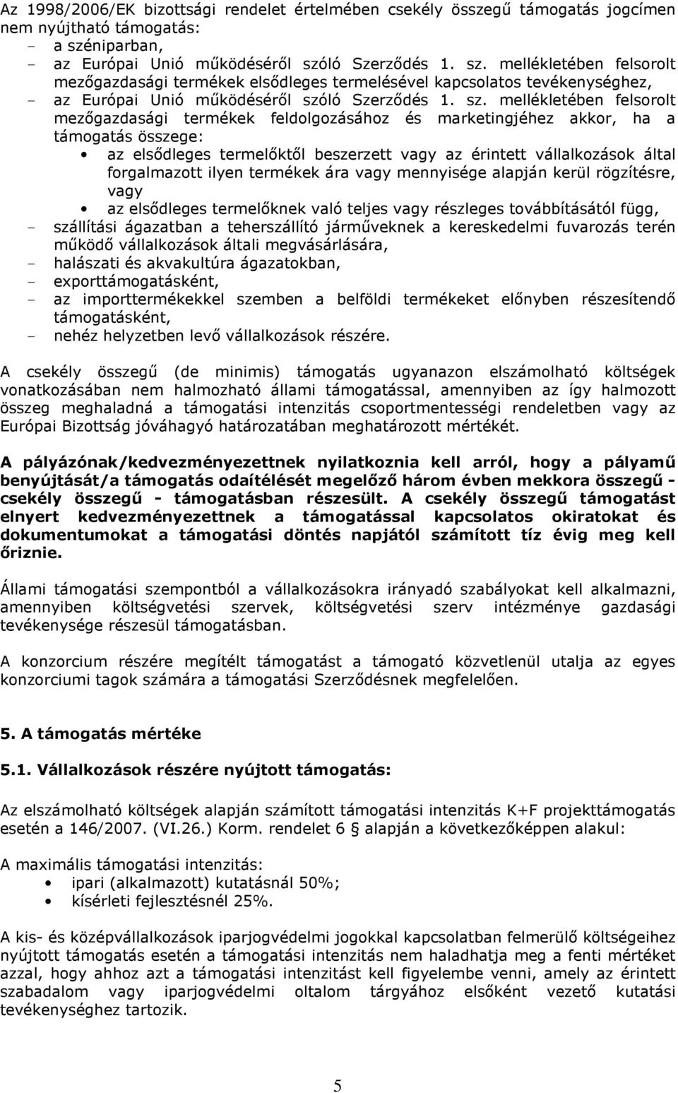 sz. mellékletében felsorolt mezıgazdasági termékek feldolgozásához és marketingjéhez akkor, ha a támogatás összege: az elsıdleges termelıktıl beszerzett vagy az érintett vállalkozások által