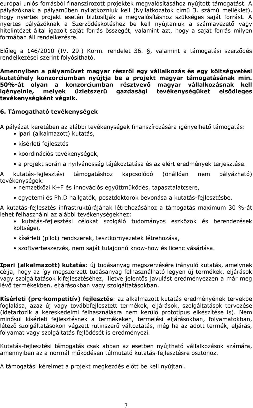 A nyertes pályázóknak a Szerzıdéskötéshez be kell nyújtaniuk a számlavezetı vagy hitelintézet által igazolt saját forrás összegét, valamint azt, hogy a saját forrás milyen formában áll rendelkezésre.