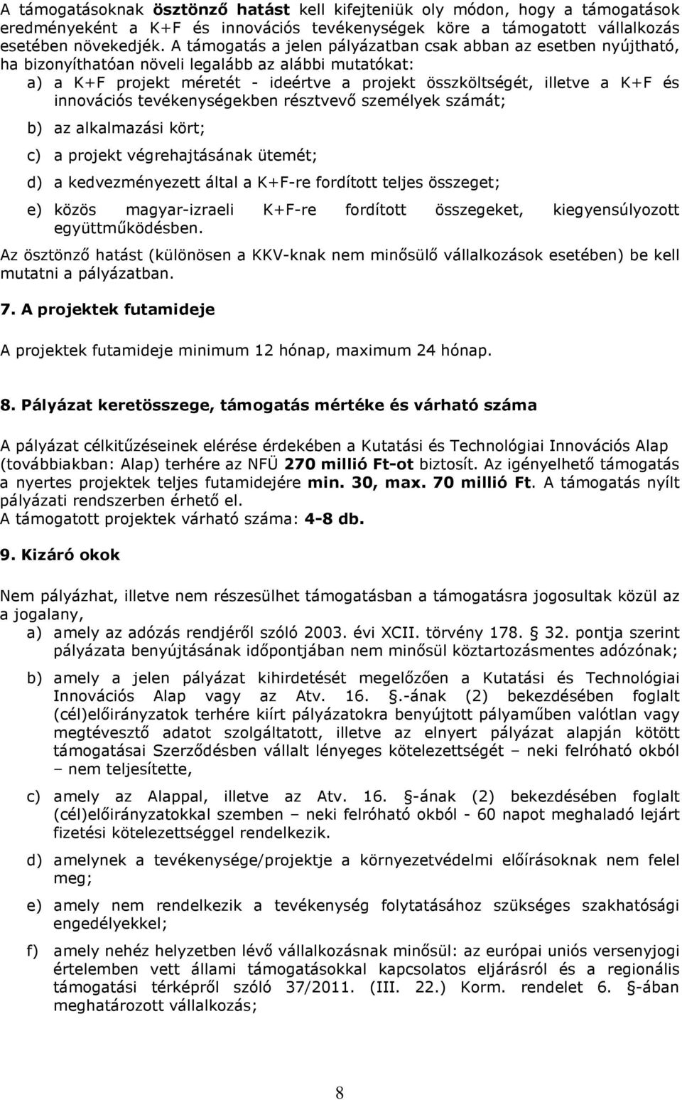 innovációs tevékenységekben résztvevı személyek számát; b) az alkalmazási kört; c) a projekt végrehajtásának ütemét; d) a kedvezményezett által a K+F-re fordított teljes összeget; e) közös