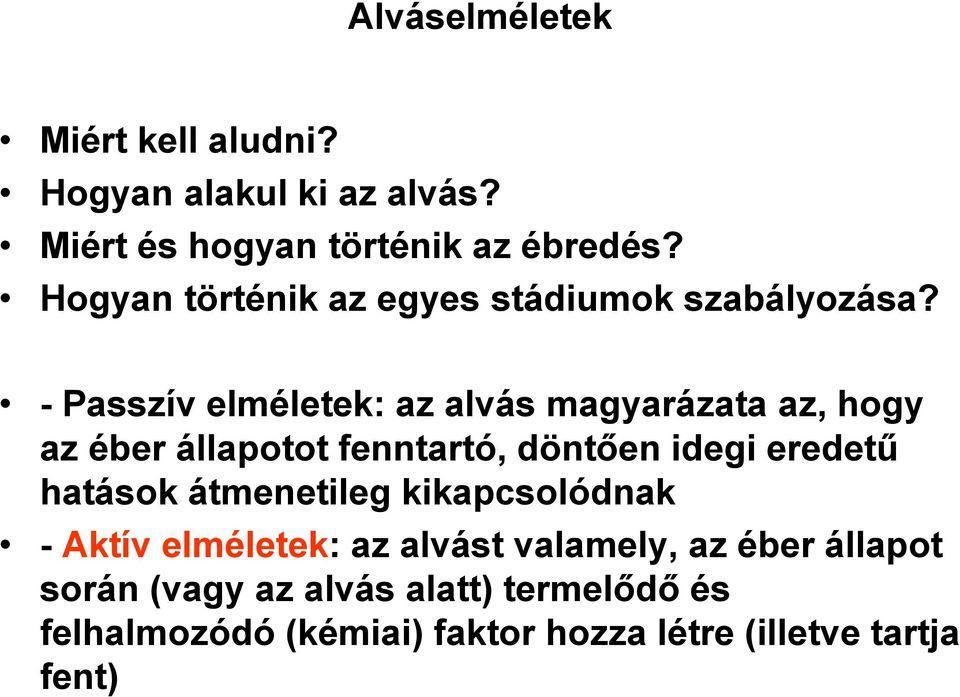 - Passzív elméletek: az alvás magyarázata az, hogy az éber állapotot fenntartó, döntően idegi eredetű hatások