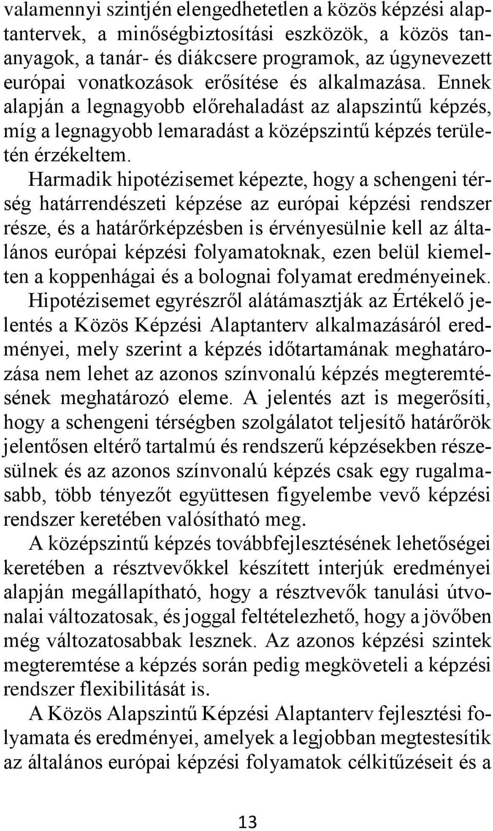 Harmadik hipotézisemet képezte, hogy a schengeni térség határrendészeti képzése az európai képzési rendszer része, és a határőrképzésben is érvényesülnie kell az általános európai képzési