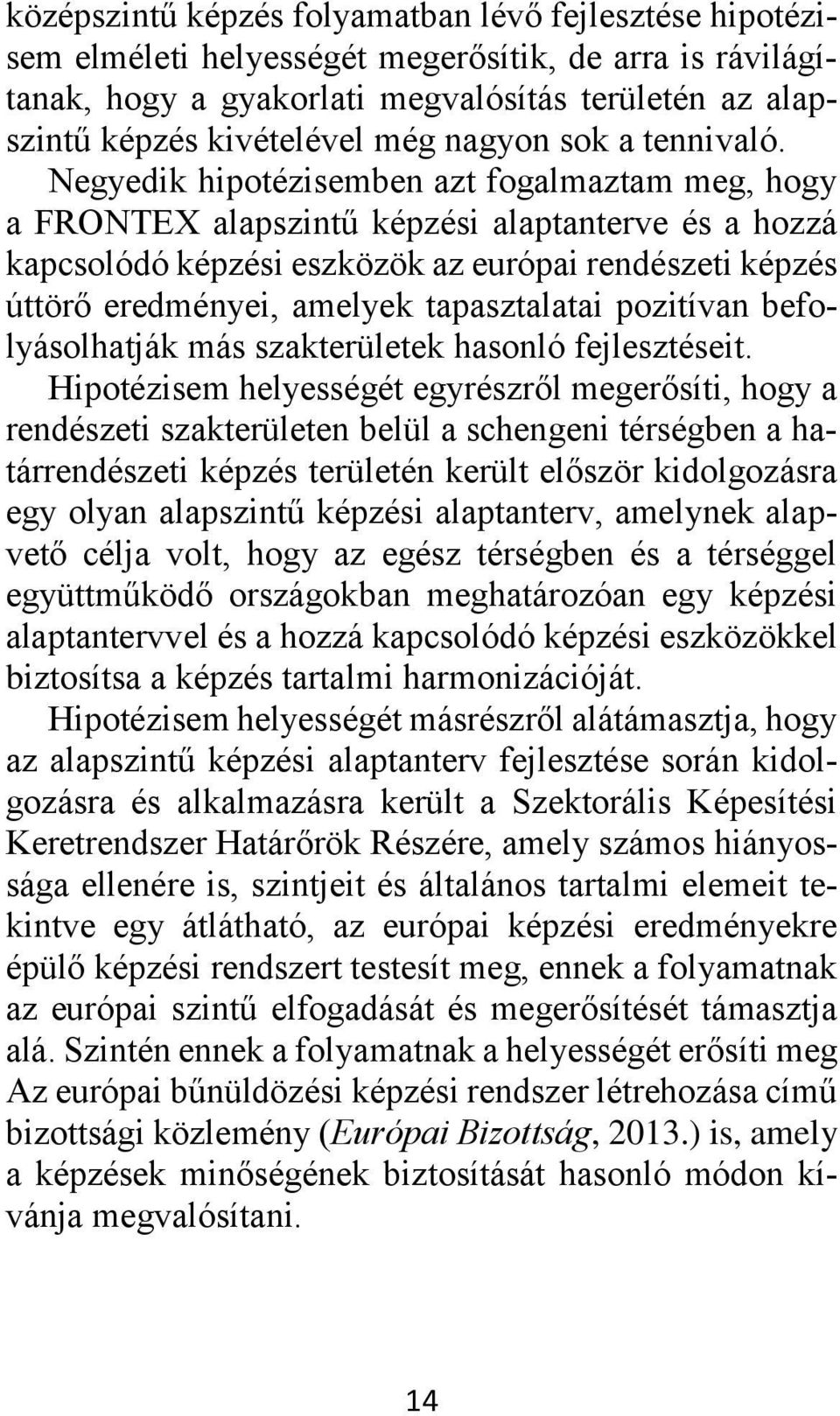 Negyedik hipotézisemben azt fogalmaztam meg, hogy a FRONTEX alapszintű képzési alaptanterve és a hozzá kapcsolódó képzési eszközök az európai rendészeti képzés úttörő eredményei, amelyek