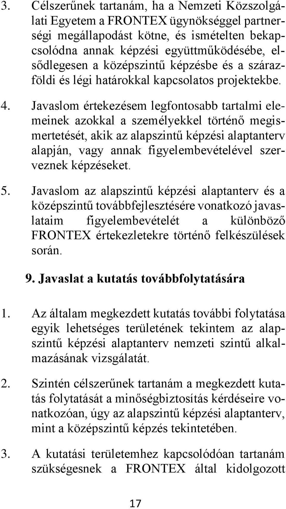 Javaslom értekezésem legfontosabb tartalmi elemeinek azokkal a személyekkel történő megismertetését, akik az alapszintű képzési alaptanterv alapján, vagy annak figyelembevételével szerveznek