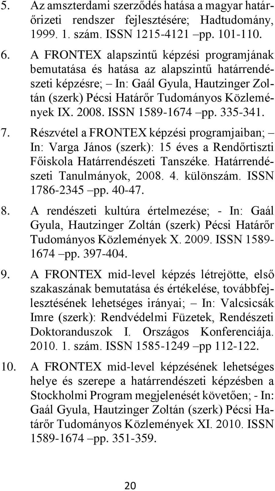 ISSN 1589-1674 pp. 335-341. 7. Részvétel a FRONTEX képzési programjaiban; In: Varga János (szerk): 15 éves a Rendőrtiszti Főiskola Határrendészeti Tanszéke. Határrendészeti Tanulmányok, 2008. 4.