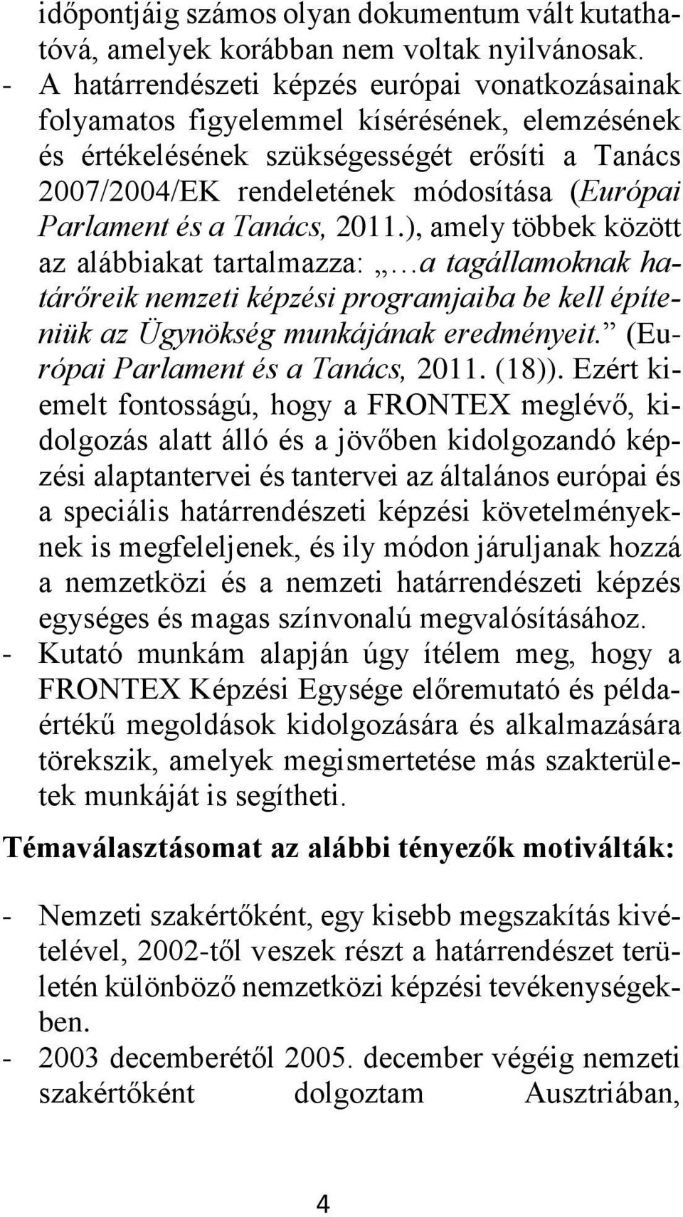 Parlament és a Tanács, 2011.), amely többek között az alábbiakat tartalmazza: a tagállamoknak határőreik nemzeti képzési programjaiba be kell építeniük az Ügynökség munkájának eredményeit.