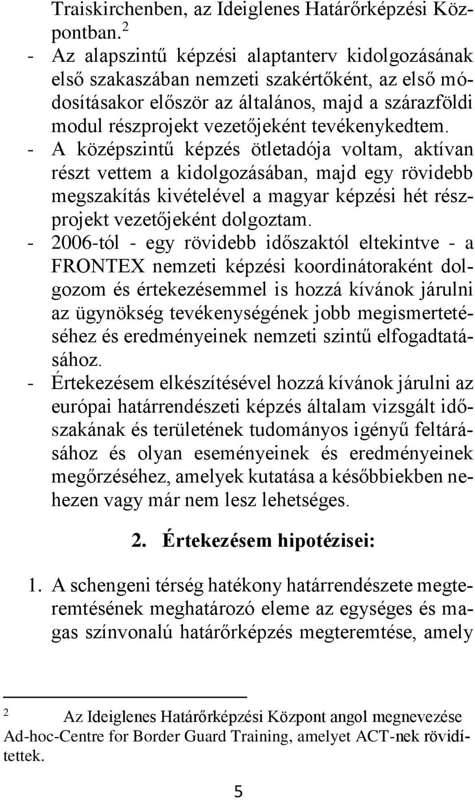 tevékenykedtem. - A középszintű képzés ötletadója voltam, aktívan részt vettem a kidolgozásában, majd egy rövidebb megszakítás kivételével a magyar képzési hét részprojekt vezetőjeként dolgoztam.