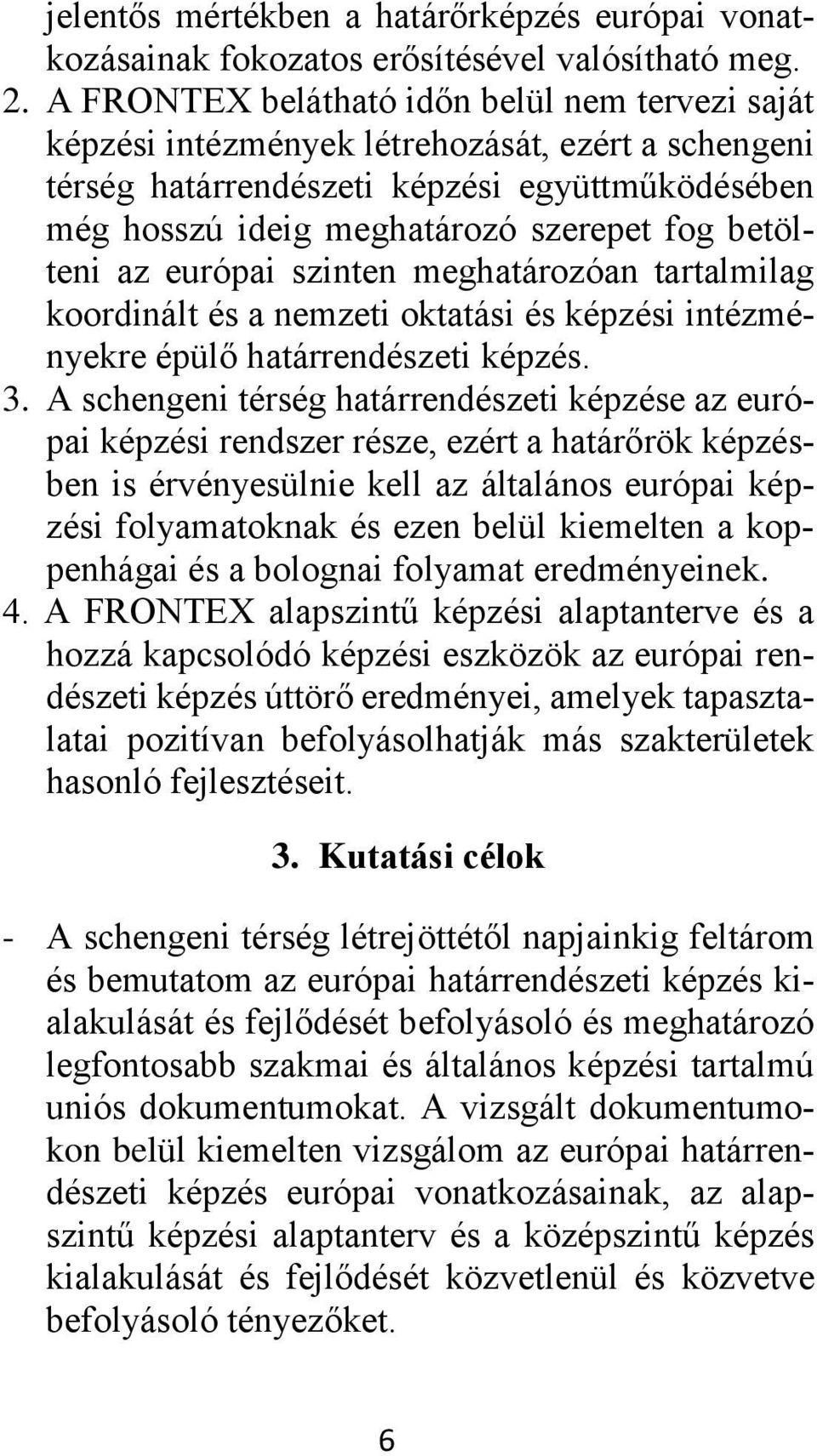 betölteni az európai szinten meghatározóan tartalmilag koordinált és a nemzeti oktatási és képzési intézményekre épülő határrendészeti képzés. 3.