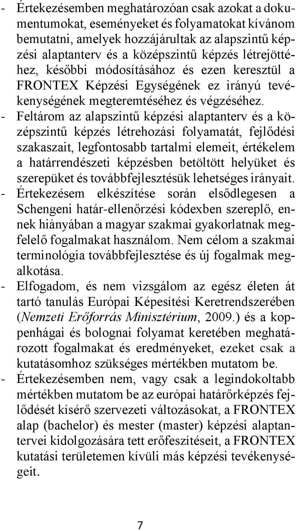 - Feltárom az alapszintű képzési alaptanterv és a középszintű képzés létrehozási folyamatát, fejlődési szakaszait, legfontosabb tartalmi elemeit, értékelem a határrendészeti képzésben betöltött