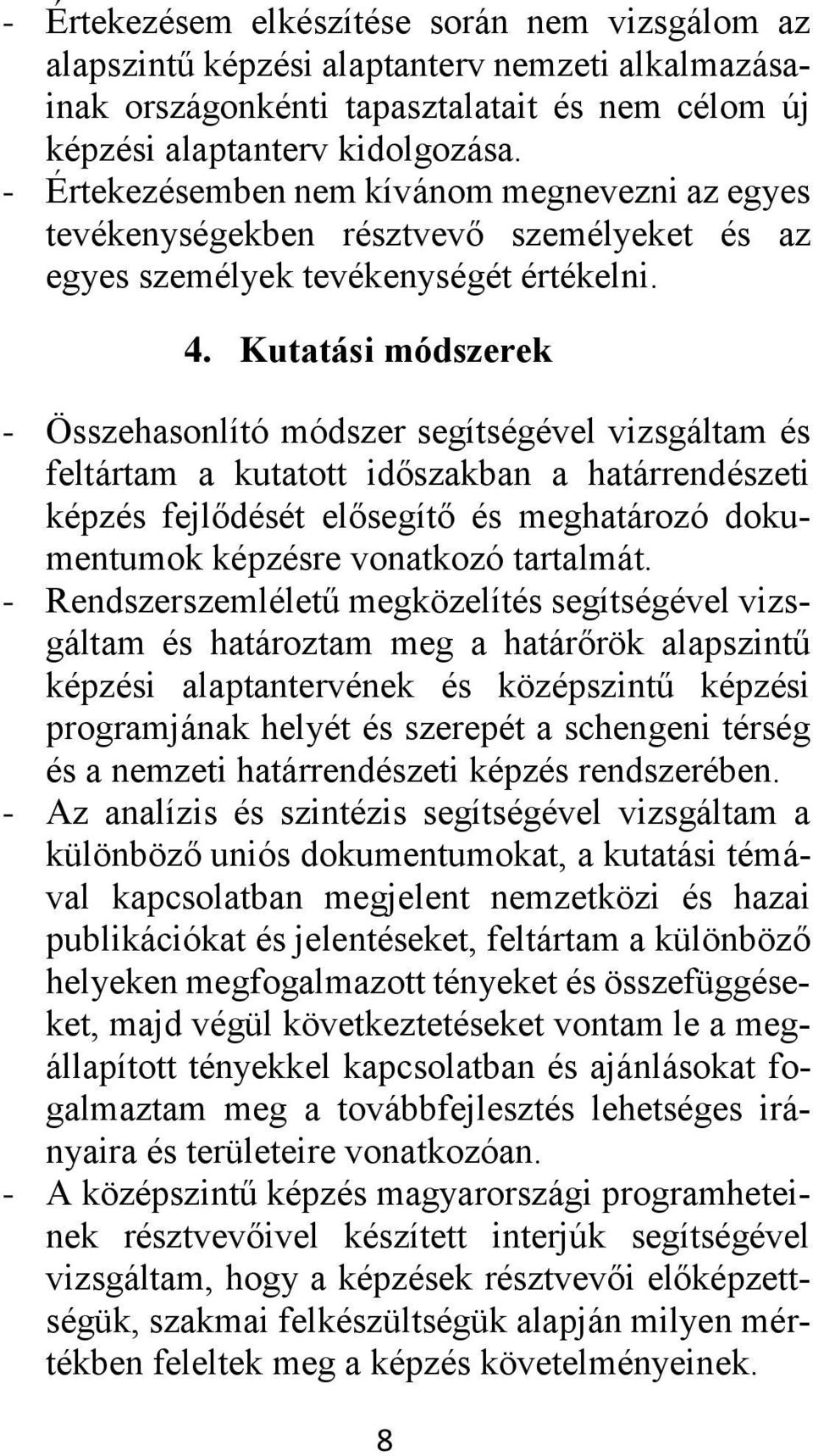 Kutatási módszerek - Összehasonlító módszer segítségével vizsgáltam és feltártam a kutatott időszakban a határrendészeti képzés fejlődését elősegítő és meghatározó dokumentumok képzésre vonatkozó