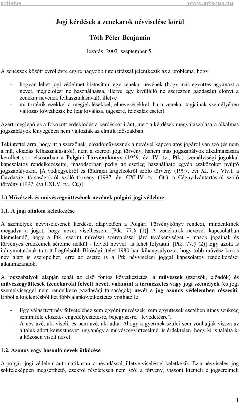 ne használhassa, illetve egy kívülálló ne szerezzen gazdasági el nyt a zenekar nevének felhasználásával), illetve - mi történik ezekkel a megjelölésekkel, elnevezésekkel, ha a zenekar tagjainak