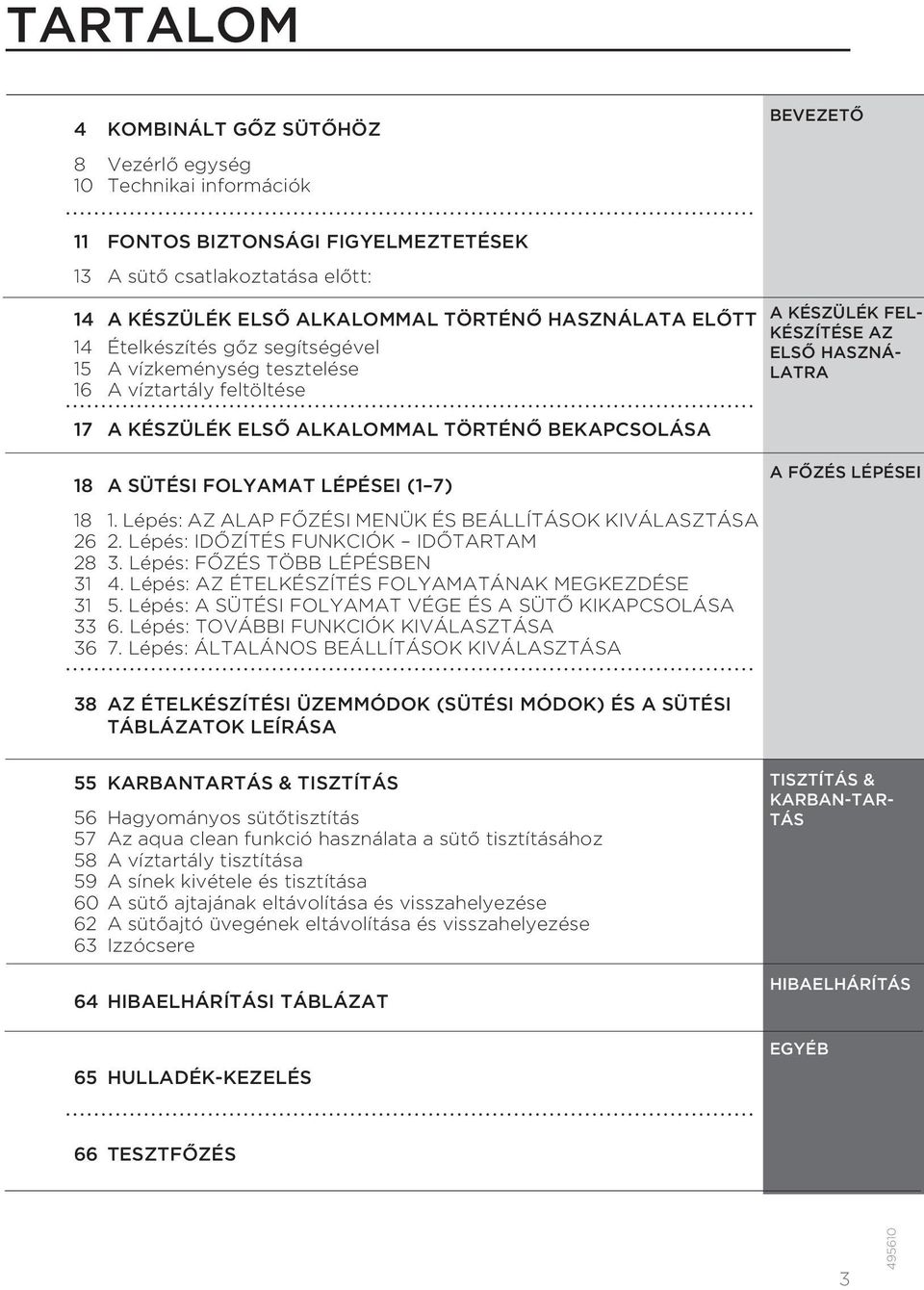 LATRA 18 A SÜTÉSI FOLYAMAT LÉPÉSEI (1 7) A FŐZÉS LÉPÉSEI 18 1. Lépés: AZ ALAP FŐZÉSI MENÜK ÉS BEÁLLÍTÁSOK KIVÁLASZTÁSA 26 2. Lépés: IDŐZÍTÉS FUNKCIÓK IDŐTARTAM 28 3. Lépés: FŐZÉS TÖBB LÉPÉSBEN 31 4.