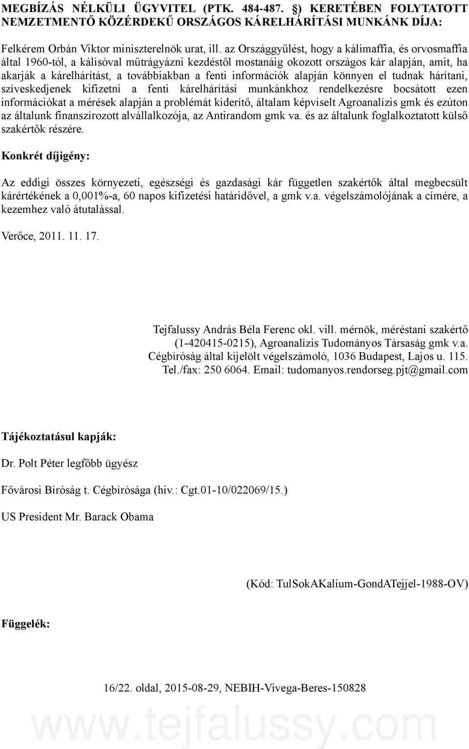 információk alapján könnyen el tudnak hárítani, szíveskedjenek kifizetni a fenti kárelhárítási munkánkhoz rendelkezésre bocsátott ezen információkat a mérések alapján a problémát kiderítő, általam