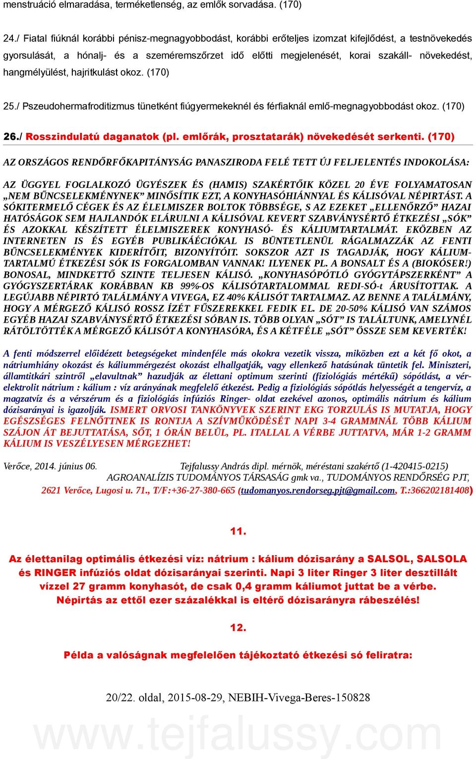 hangmélyülést, hajritkulást okoz. (170) 25./ Pszeudohermafroditizmus tünetként fiúgyermekeknél és férfiaknál emlő-megnagyobbodást okoz. (170) 26./ Rosszindulatú daganatok (pl.