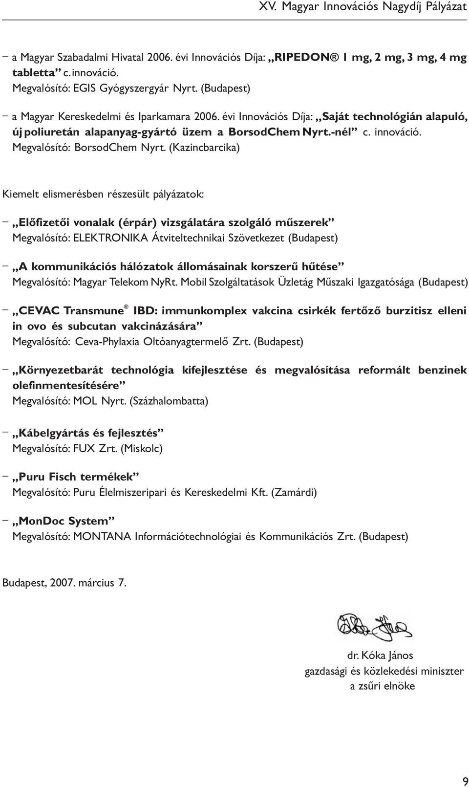 (Kazincbarcika) Kiemelt elismerésben részesült pályázatok: Előfizetői vonalak (érpár) vizsgálatára szolgáló műszerek Megvalósító: ELEKTRONIKA Átviteltechnikai Szövetkezet (Budapest) A kommunikációs