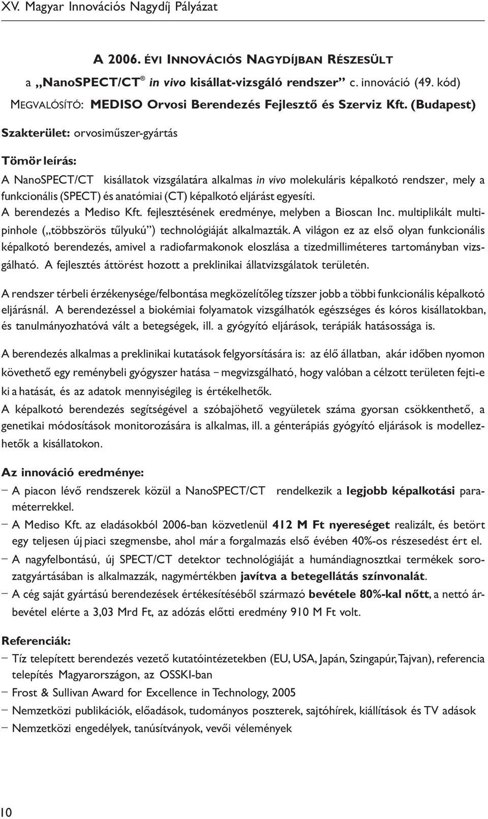 képalkotó eljárást egyesíti. A berendezés a Mediso Kft. fejlesztésének eredménye, melyben a Bioscan Inc. multiplikált multipinho le ( többszörös tűlyukú ) technológiáját alkalmazták.