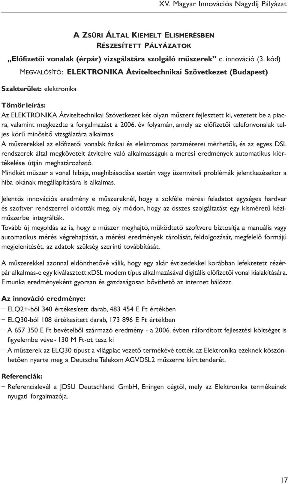 a piacra, valamint megkezdte a forgalmazást a 2006. év folyamán, amely az előfizetői telefonvonalak teljes körű minősítő vizsgálatára alkalmas.