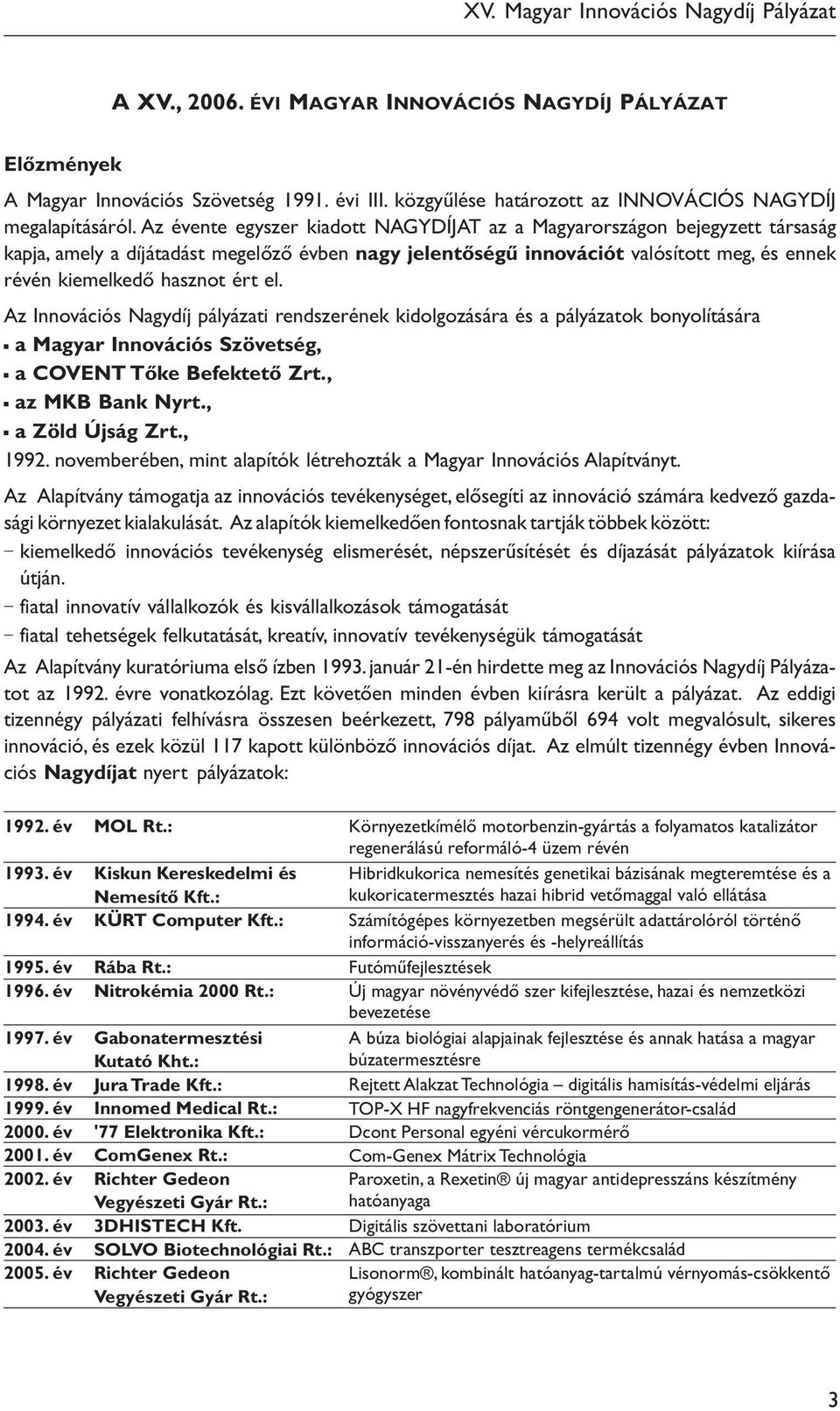 el. Az Innovációs Nagydíj pályázati rendszerének kidolgozására és a pályázatok bonyolítására a Magyar Innovációs Szövetség, a COVENT Tőke Befektető Zrt., az MKB Bank Nyrt., a Zöld Újság Zrt., 1992.