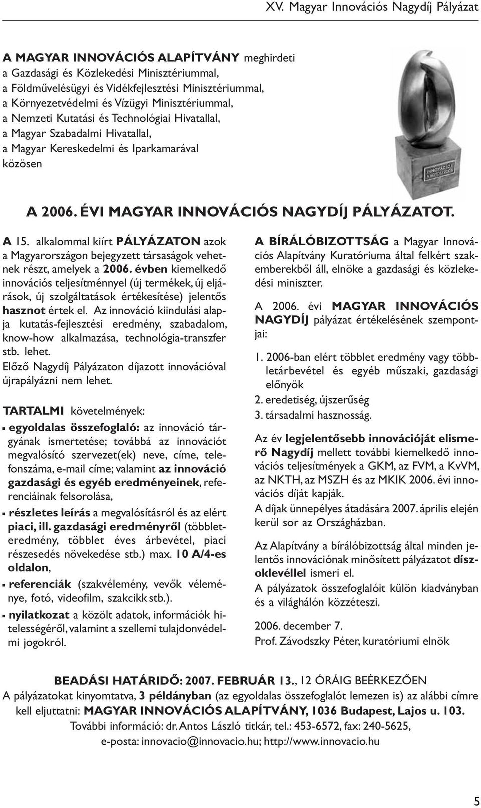 alkalommal kiírt PÁLYÁZATON azok a Magyarországon bejegyzett társaságok vehet- nek részt, amelyek a 2006.