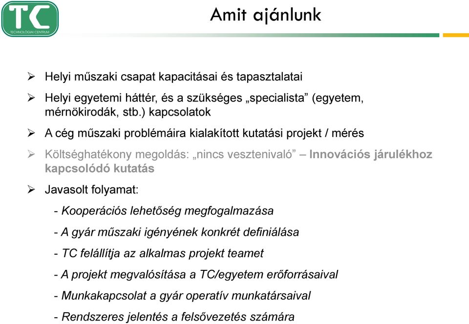 kapcsolódó kutatás Javasolt folyamat: - Kooperációs lehetőség megfogalmazása - A gyár műszaki igényének konkrét definiálása - TC felállítja az