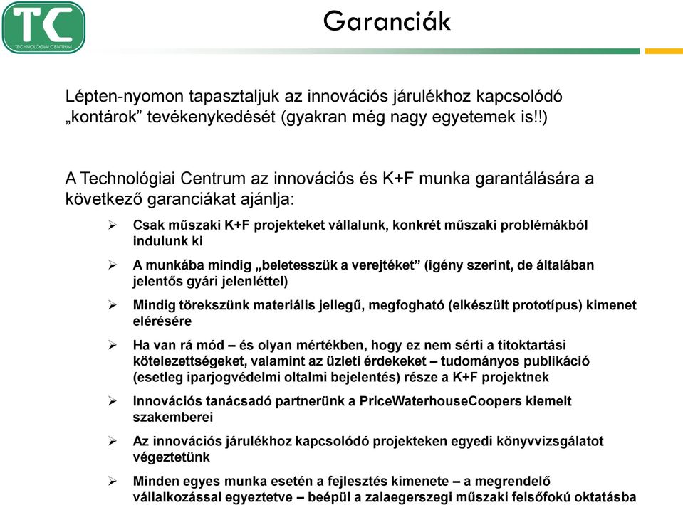 beletesszük a verejtéket (igény szerint, de általában jelentős gyári jelenléttel) Mindig törekszünk materiális jellegű, megfogható (elkészült prototípus) kimenet elérésére Ha van rá mód és olyan