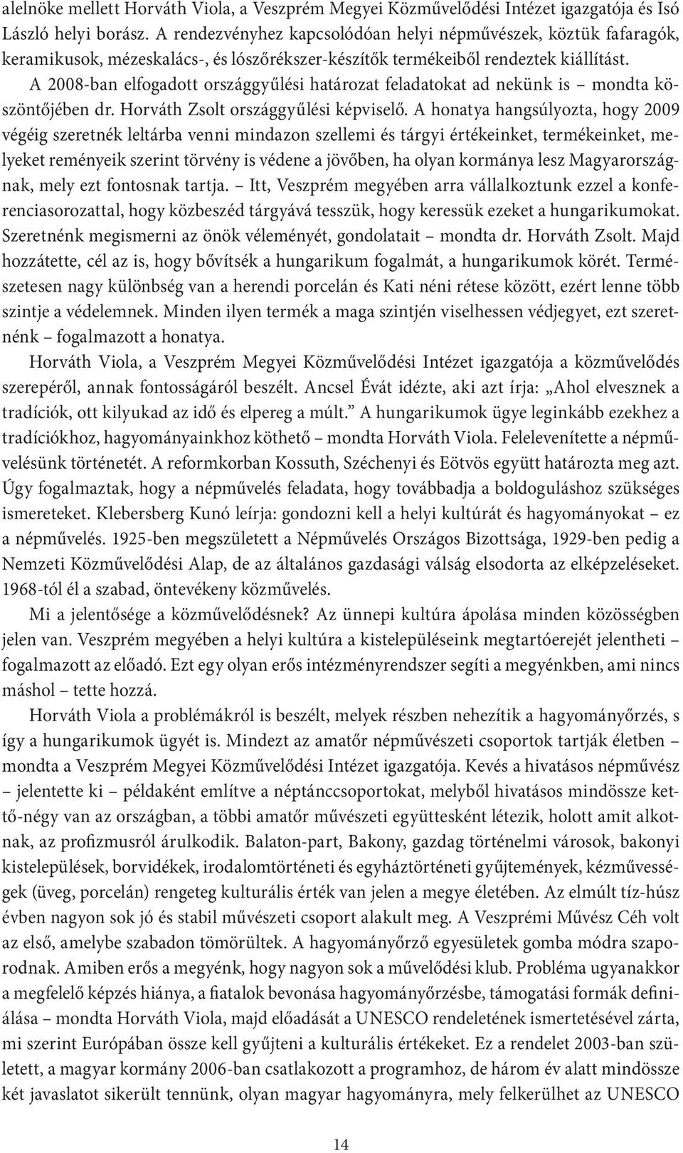 A 2008-ban elfogadott országgyűlési határozat feladatokat ad nekünk is mondta köszöntőjében dr. Horváth Zsolt országgyűlési képviselő.