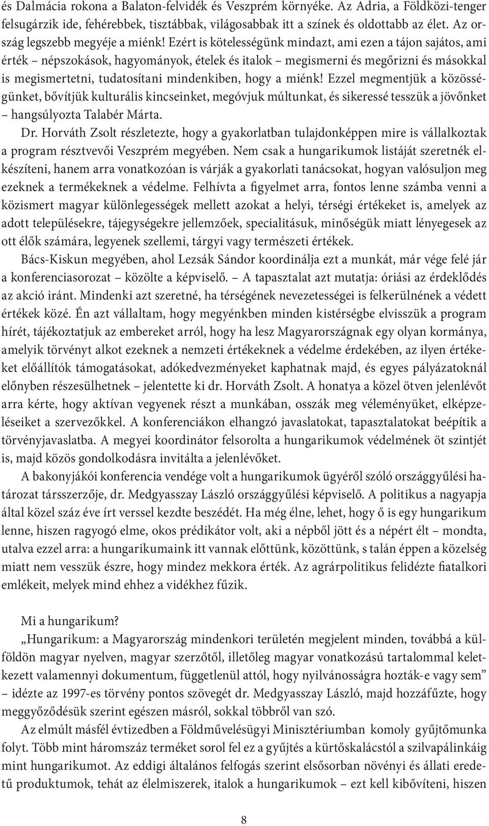 Ezért is kötelességünk mindazt, ami ezen a tájon sajátos, ami érték népszokások, hagyományok, ételek és italok megismerni és megőrizni és másokkal is megismertetni, tudatosítani mindenkiben, hogy a