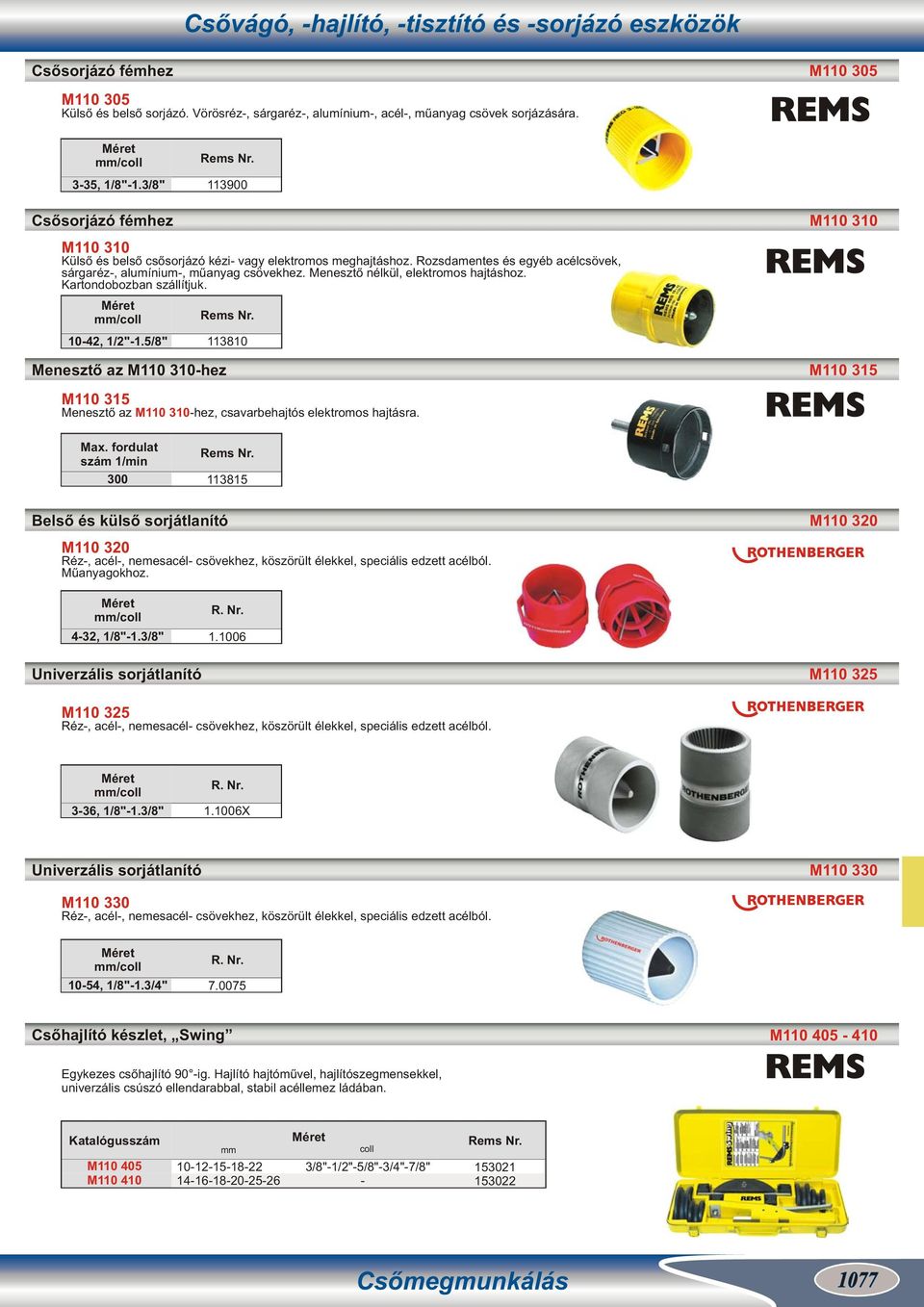 Menesztő nélkül, elektromos hajtáshoz. Kartondobozban szállítjuk. 10-42, 1/2"-1.5/8" 113810 Menesztő az M110 310-hez M110 315 M110 315 Menesztő az M110 310-hez, csavarbehajtós elektromos hajtásra.