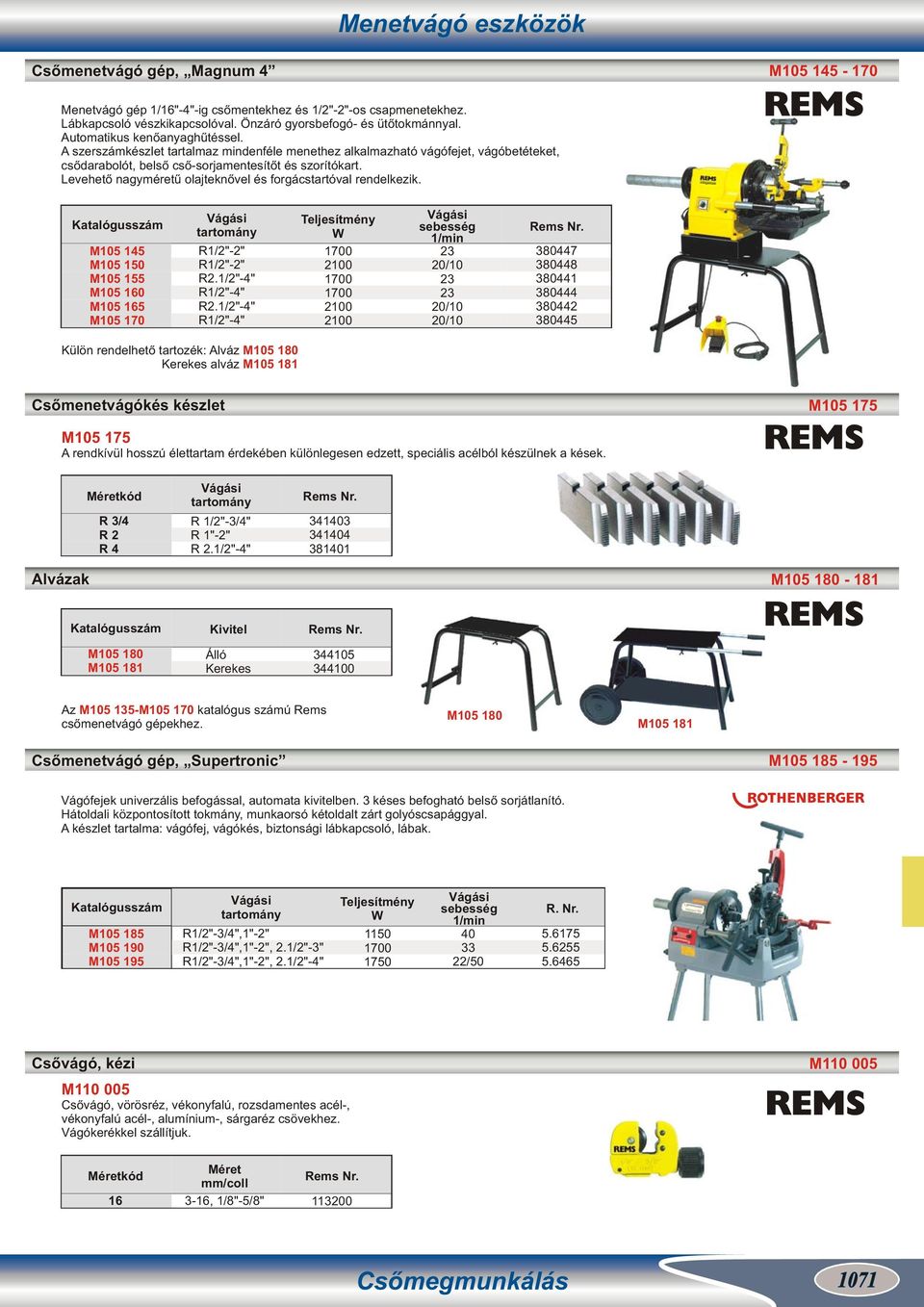 Levehető nagyméretű olajteknővel és forgácstartóval rendelkezik. M105 145 M105 150 M105 155 M105 160 M105 165 M105 170 Vágási tartomány R1/2"-2" R1/2"-2" R2.1/2"-4" R1/2"-4" R2.