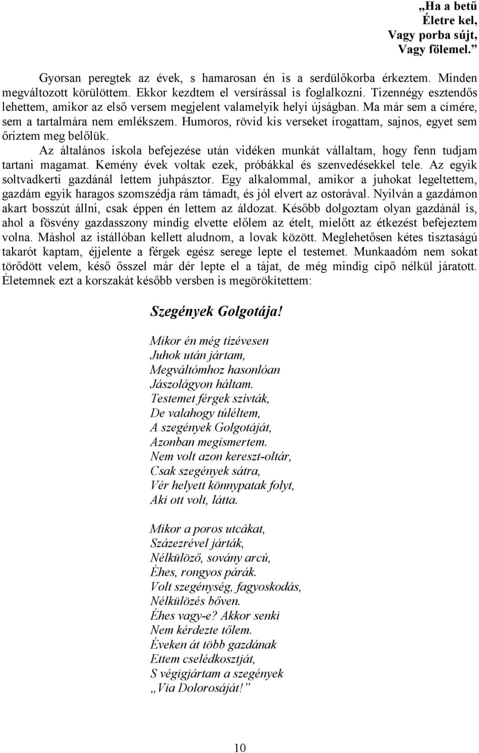 Humoros, rövid kis verseket írogattam, sajnos, egyet sem őriztem meg belőlük. Az általános iskola befejezése után vidéken munkát vállaltam, hogy fenn tudjam tartani magamat.