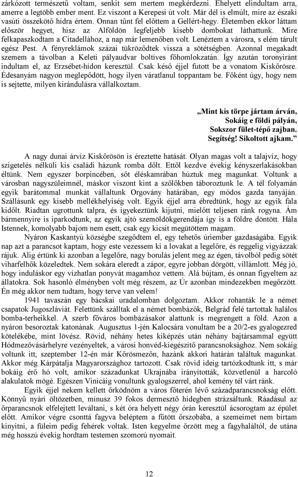 Mire felkapaszkodtam a Citadellához, a nap már lemenőben volt. Lenéztem a városra, s elém tárult egész Pest. A fényreklámok százai tükröződtek vissza a sötétségben.