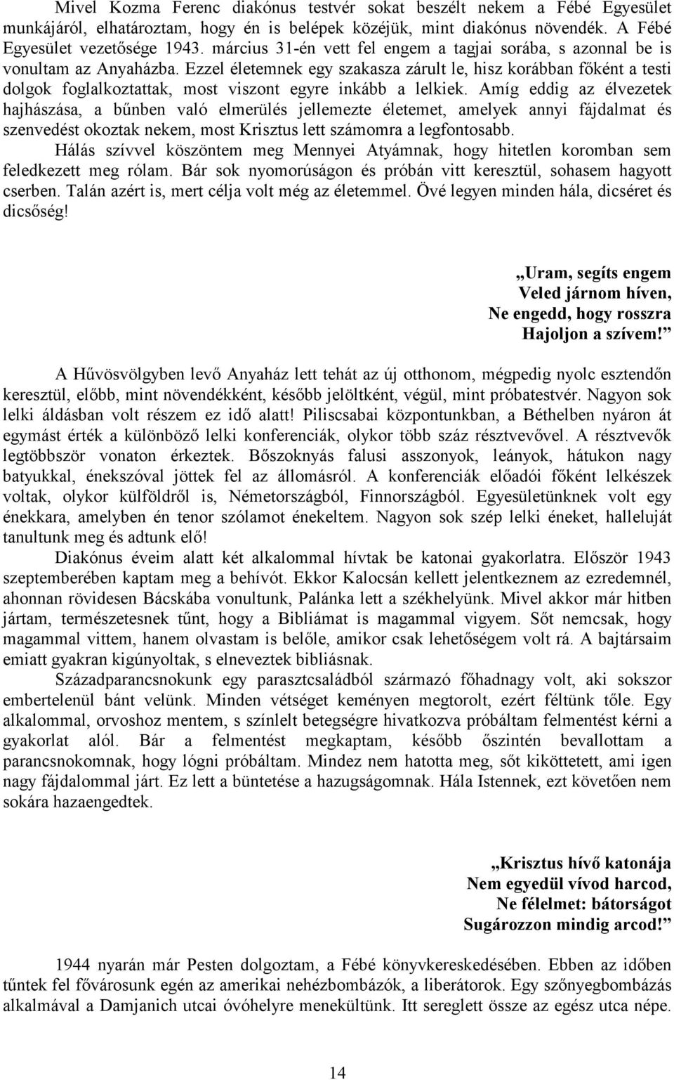 Ezzel életemnek egy szakasza zárult le, hisz korábban főként a testi dolgok foglalkoztattak, most viszont egyre inkább a lelkiek.