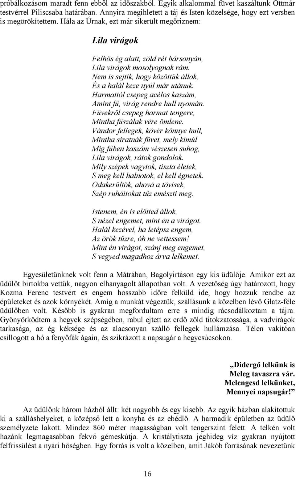 Hála az Úrnak, ezt már sikerült megőriznem: Lila virágok Felhős ég alatt, zöld rét bársonyán, Lila virágok mosolyognak rám. Nem is sejtik, hogy közöttük állok, És a halál keze nyúl már utánuk.