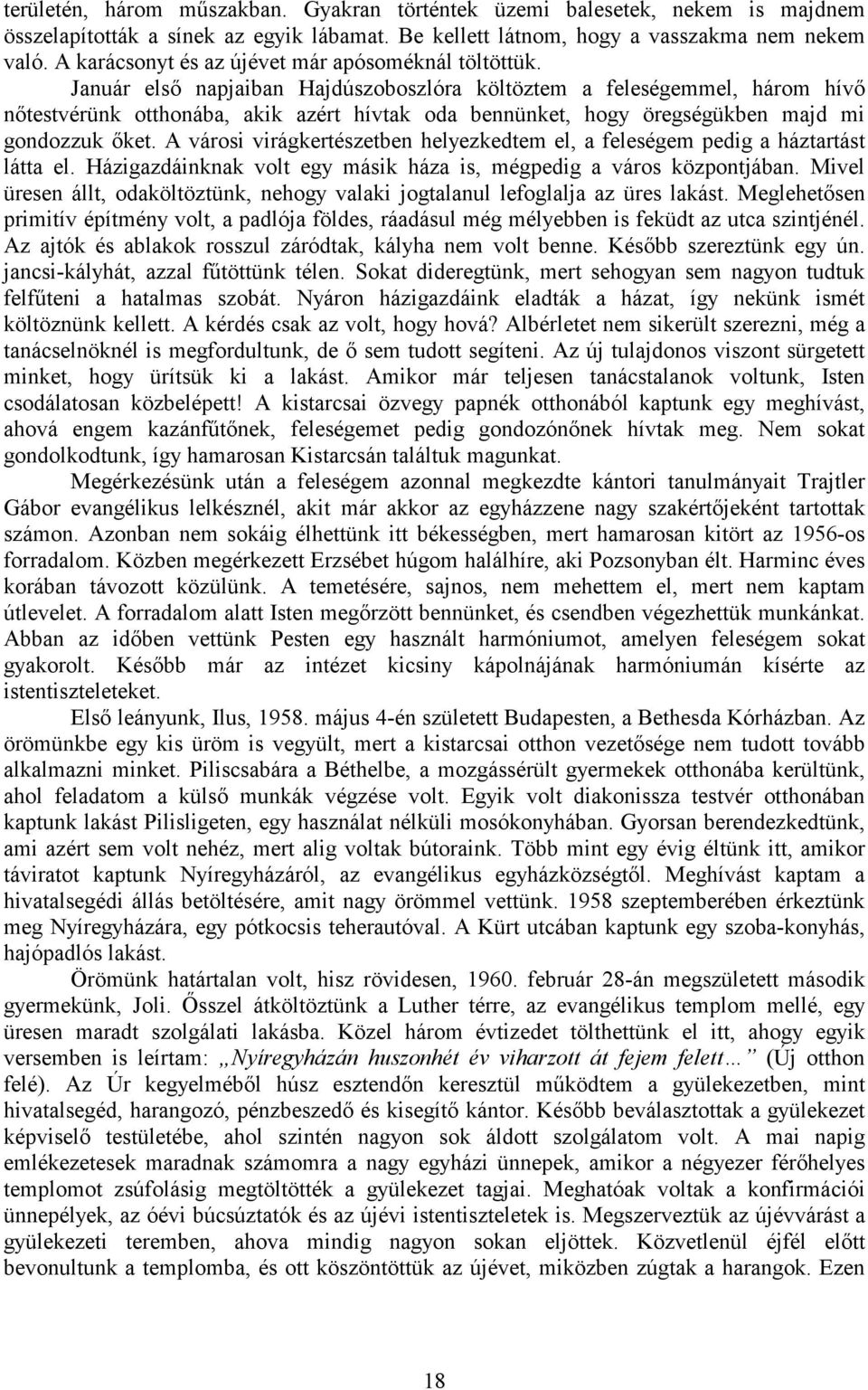 Január első napjaiban Hajdúszoboszlóra költöztem a feleségemmel, három hívő nőtestvérünk otthonába, akik azért hívtak oda bennünket, hogy öregségükben majd mi gondozzuk őket.