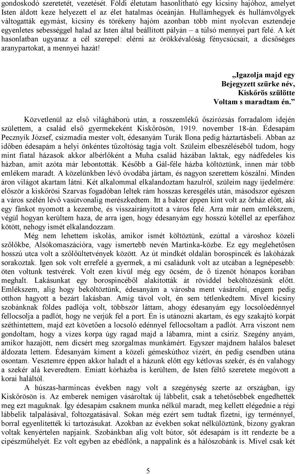 felé. A két hasonlatban ugyanaz a cél szerepel: elérni az örökkévalóság fénycsúcsait, a dicsőséges aranypartokat, a mennyei hazát!