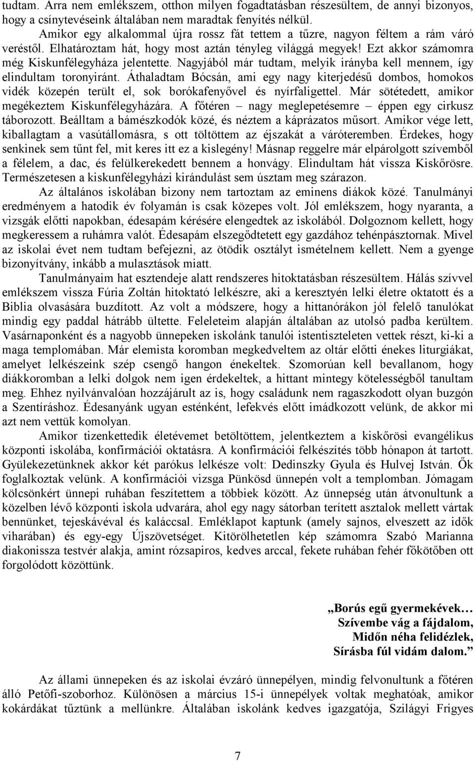 Nagyjából már tudtam, melyik irányba kell mennem, így elindultam toronyiránt. Áthaladtam Bócsán, ami egy nagy kiterjedésű dombos, homokos vidék közepén terült el, sok borókafenyővel és nyírfaligettel.