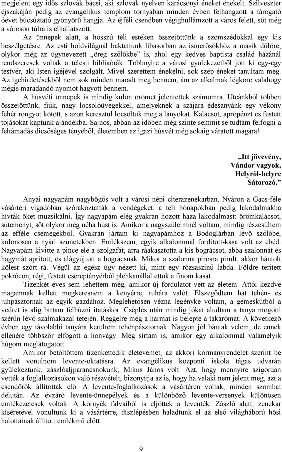 Az éjféli csendben végighullámzott a város felett, sőt még a városon túlra is elhallatszott. Az ünnepek alatt, a hosszú téli estéken összejöttünk a szomszédokkal egy kis beszélgetésre.