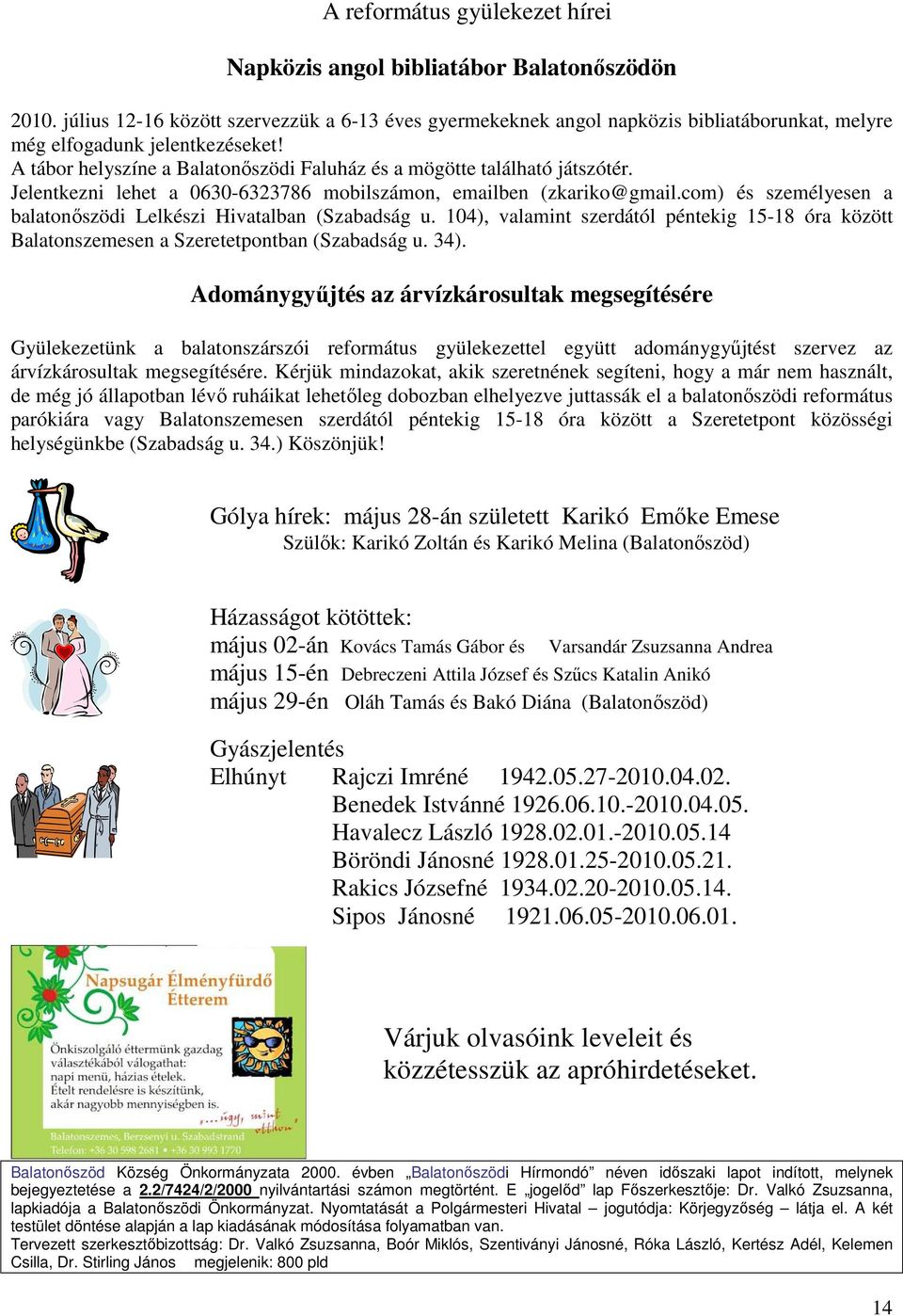 A tábor helyszíne a Balatonıszödi Faluház és a mögötte található játszótér. Jelentkezni lehet a 0630-6323786 mobilszámon, emailben (zkariko@gmail.