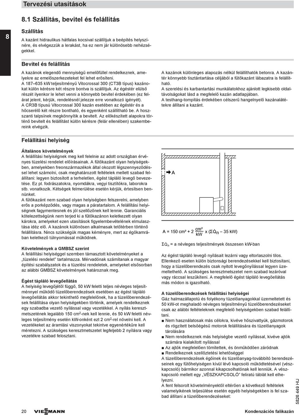 Bevitel és felállítás kazánok elegendő mennyiségű emelőfüllel rendelkeznek, amelyekre az emelőszerkezeteket fel lehet erősíteni.