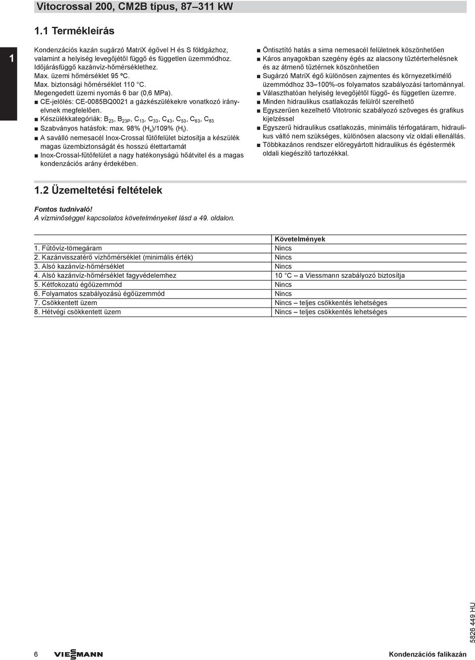 CE-jelölés: CE-0085BQ0021 a gázkészülékekre vonatkozó irányelvnek megfelelően. Készülékkategóriák: B 23, B 23P, C 13, C 33, C 43, C 53, C 63, C 83 Szabványos hatásfok: max. 98% (H s )/109% (H i ).