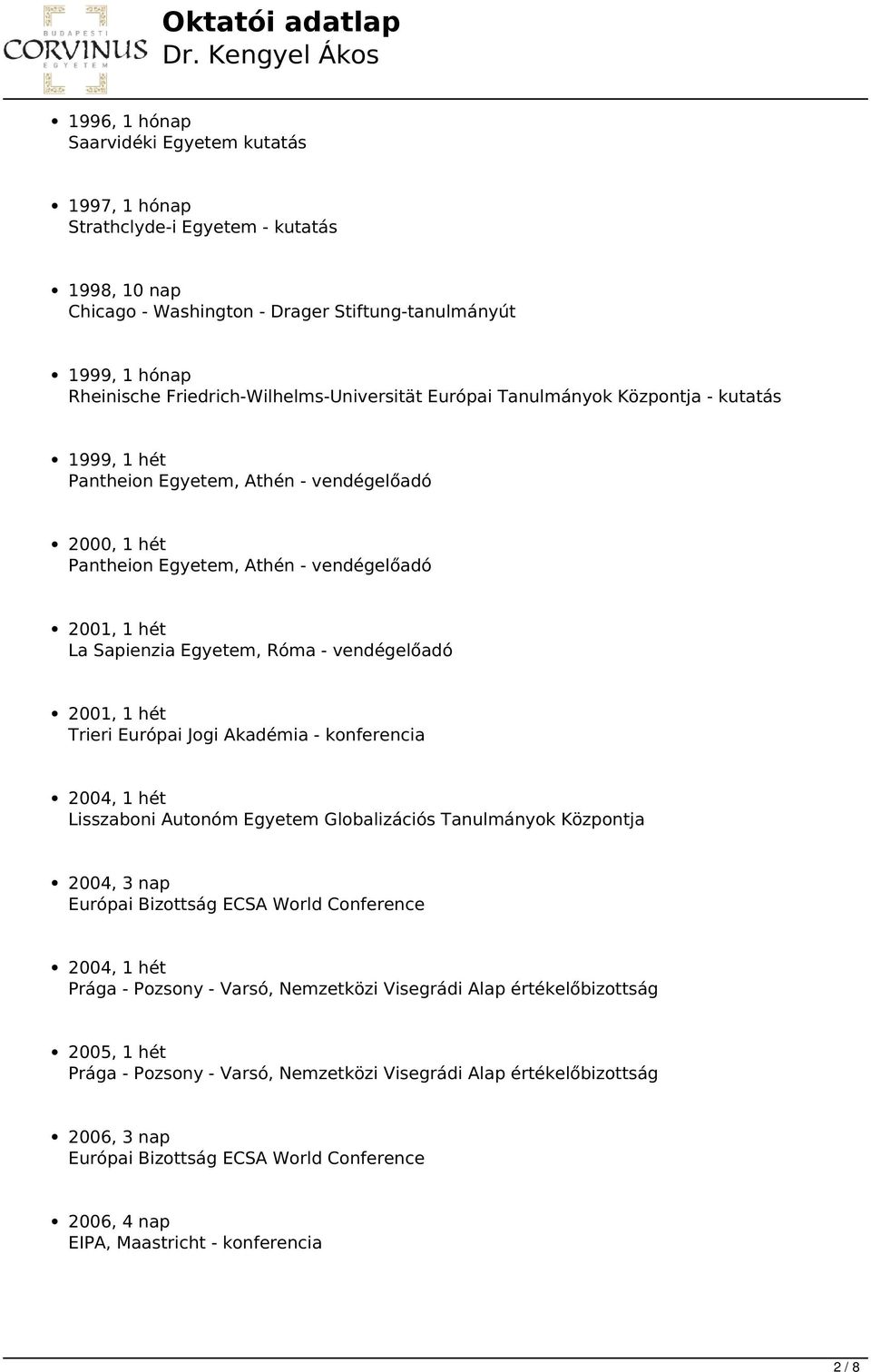 2001, 1 hét La Sapienzia Egyetem, Róma - vendégelőadó 2001, 1 hét Trieri Európai Jogi Akadémia - konferencia 2004, 1 hét Lisszaboni Autonóm Egyetem Globalizációs Tanulmányok