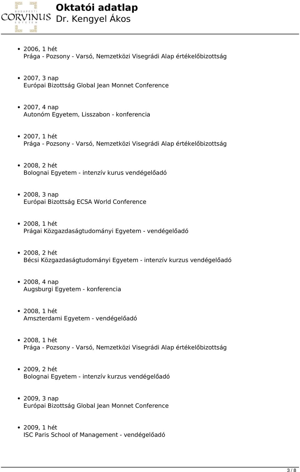 Közgazdaságtudományi Egyetem - intenzív kurzus vendégelőadó 2008, 4 nap Augsburgi Egyetem - konferencia 2008, 1 hét Amszterdami Egyetem - vendégelőadó 2008, 1 hét 2009,